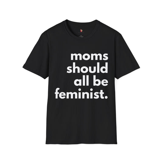 Moms Should All Be Feminist - T-Shirt, 13 Colors